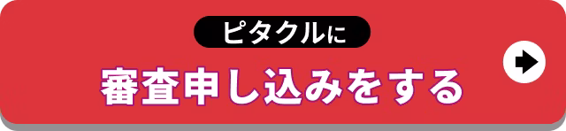 【バナー】ピタクルに審査申し込みをする