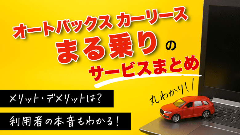 オートバックスのカーリース「まる乗り」のメリットとデメリットはコレだ！