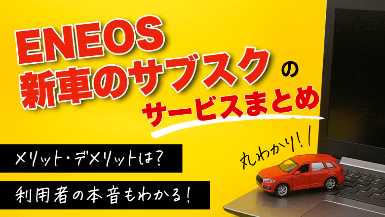 エネオス新車のサブスクは乗換えがお得？口コミや向いている方の特徴を紹介