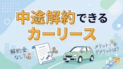 途中で解約できるカーリースについて解説。解約金なしの条件や中途解約できるプランのあるサービスを比較。選び方のポイントや、メリット・デメリットについて紹介している。