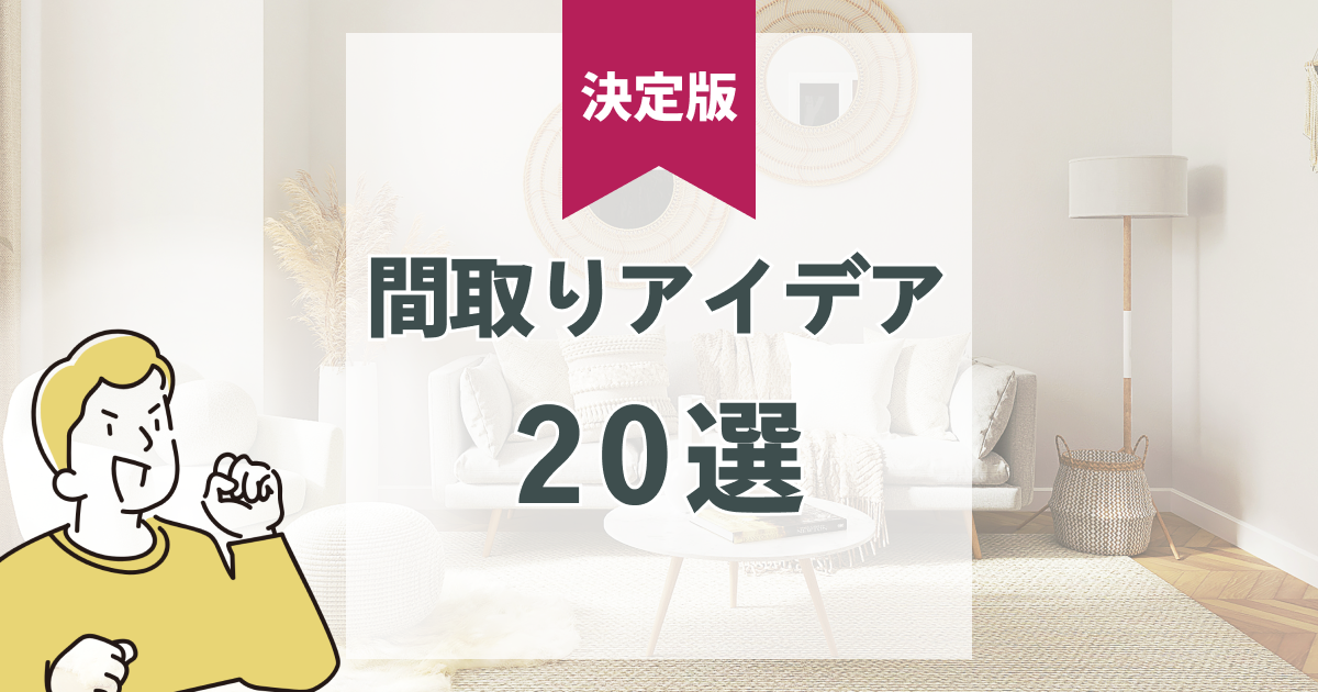 間取りアイデア集２０選｜機能性・オシャレ・費用の観点から徹底解説