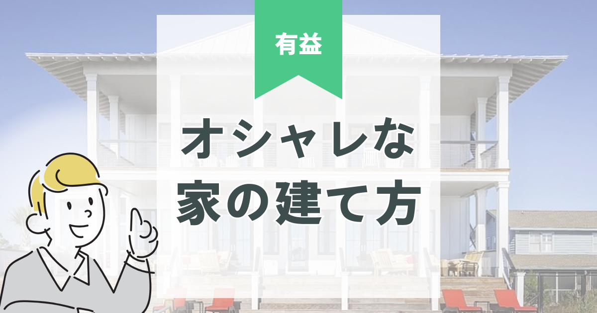オシャレな注文住宅を建てる｜プロが教える外観・内観デザインの工夫