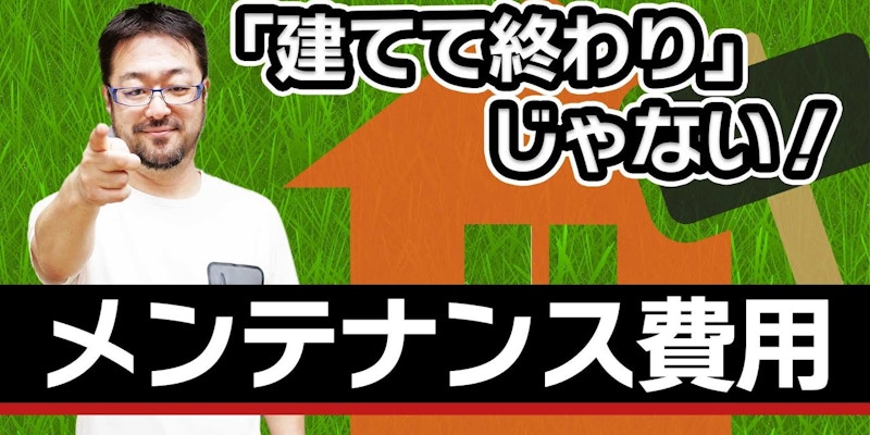 家は建てて終わりじゃない!? 見過ごされがちなメンテナンス費用について早田 宏徳が解説します!