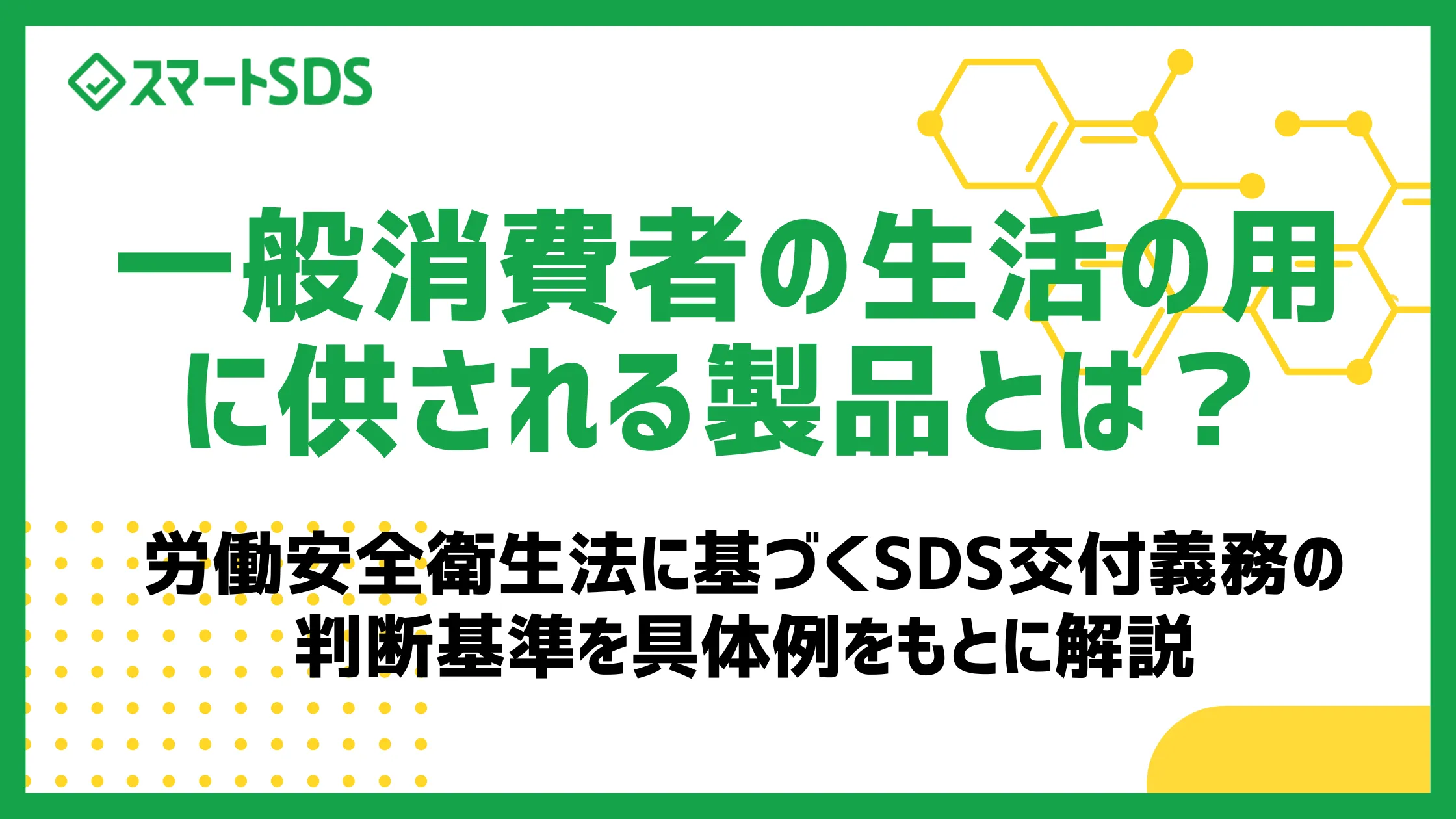 一般消費者の生活の用に供される製品とは？ 労働安全衛生法に基づくSDS交付義務の判断基準を具体例をもとに解説のサムネイル