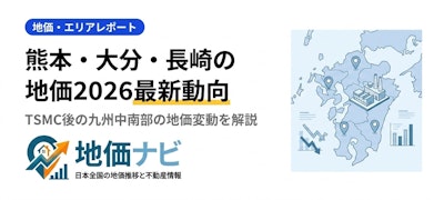 熊本・大分・長崎の地価2026｜TSMC後の九州中南部最新動向