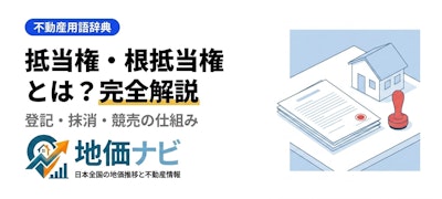 抵当権・根抵当権とは？不動産登記の担保権を完全解説