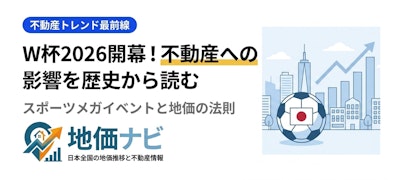 W杯2026開幕！スポーツメガイベントが日本の不動産価格を動かした歴史と今後