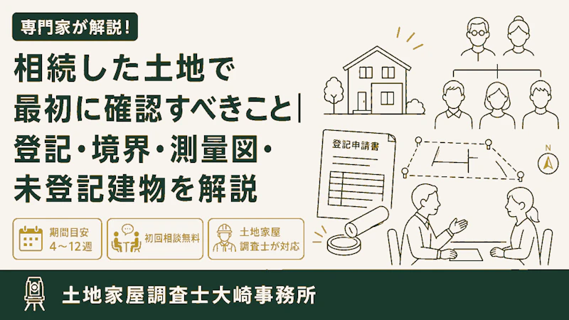 相続した土地で最初に確認すべきこと｜登記・境界・測量図・未登記建物を解説