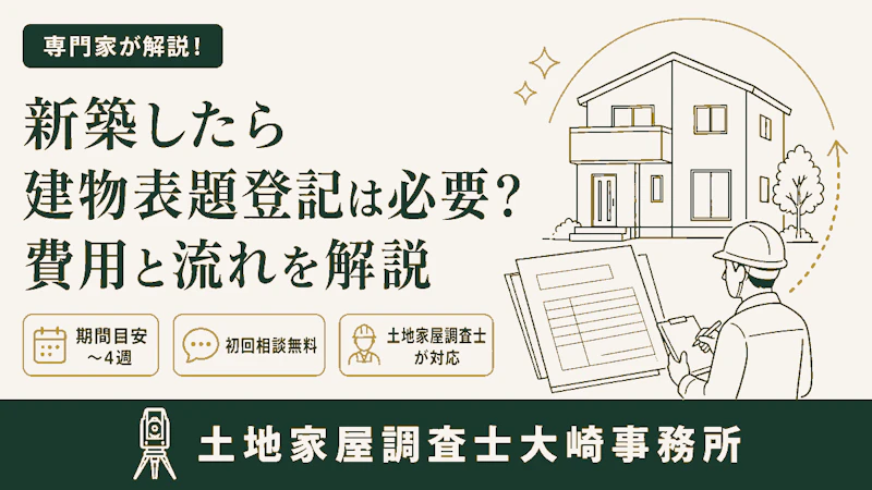 新築したら建物表題登記は必要?費用と流れを解説