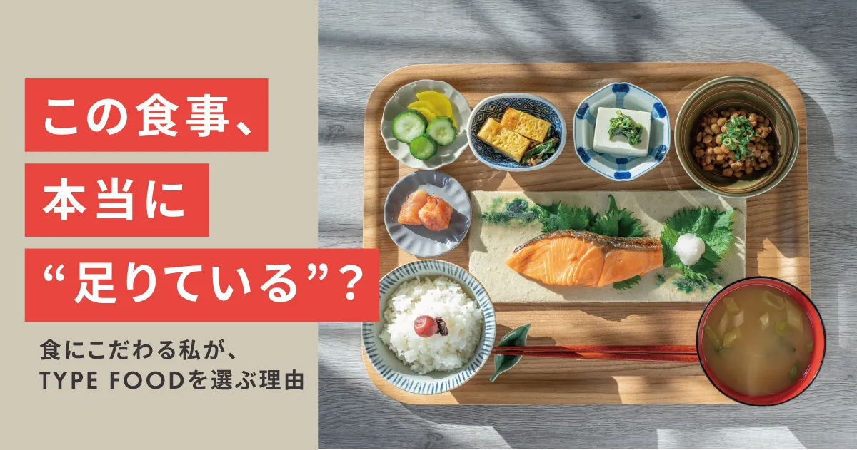 私が、サプリじゃなくて“ちゃんとしたごはん”で栄養を摂る理由　─ 食にこだわる私が、TYPE FOODを選んだ日