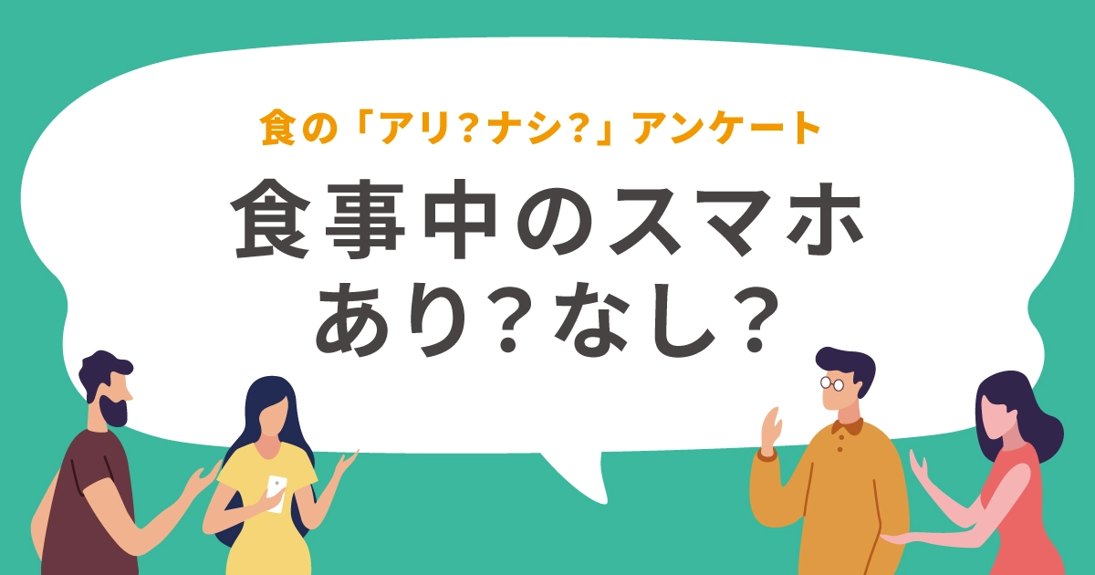 食事中のスマホ、アリ？ナシ？アンケート結果公開！