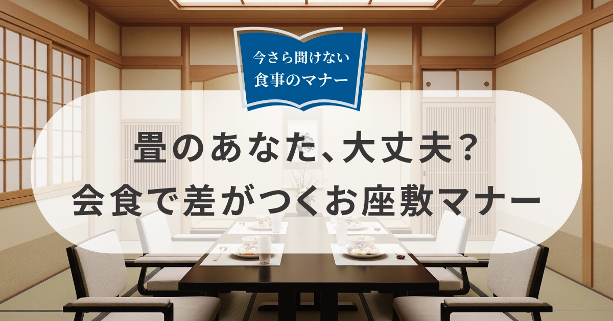 畳のあなた、見られてます！ 会食で差がつくお座敷マナーの心得 