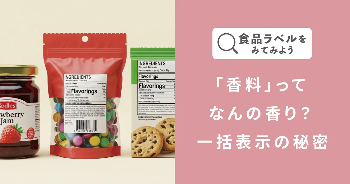 「香料」ってなんの香り？ 表示されない秘密のレシピと安全性