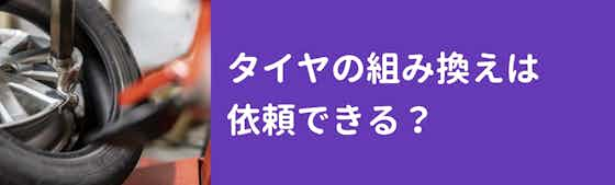 タイヤの組み換えはやってもらえる？