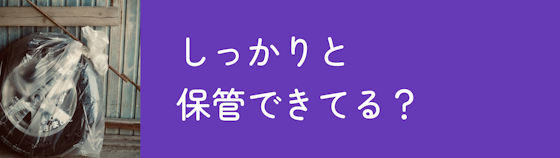 タイヤはしっかりと保管できてる？