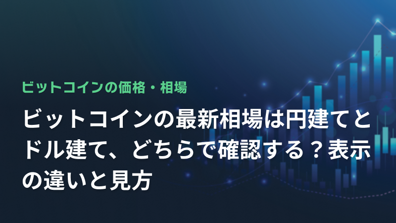 ビットコインの最新相場は円建てとドル建て、どちらで確認する？表示の違いと見方