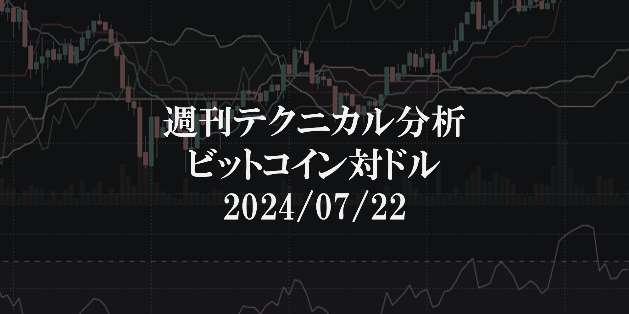 週刊テクニカル分析：ビットコイン（BTC）ドル　2024/07/22