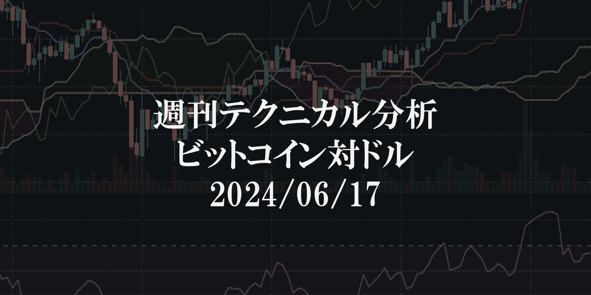 週刊テクニカル分析：ビットコイン（BTC）ドル　2024/06/17