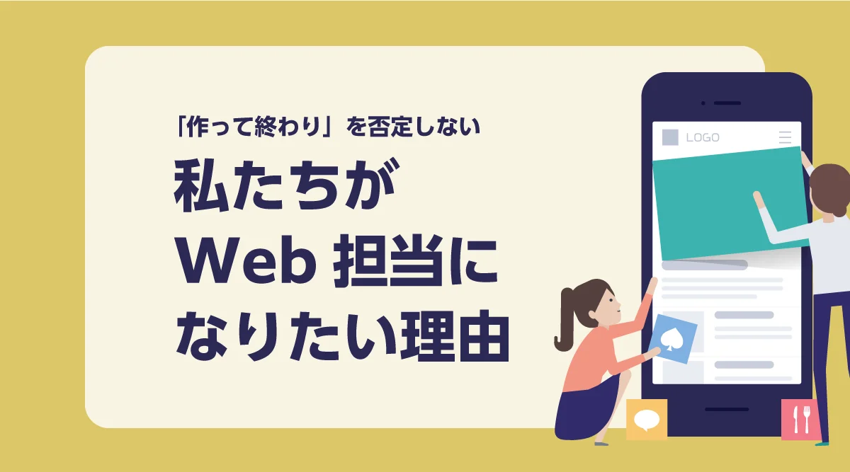 「作って終わり」を否定しない。私たちがWeb担当になりたい理由
