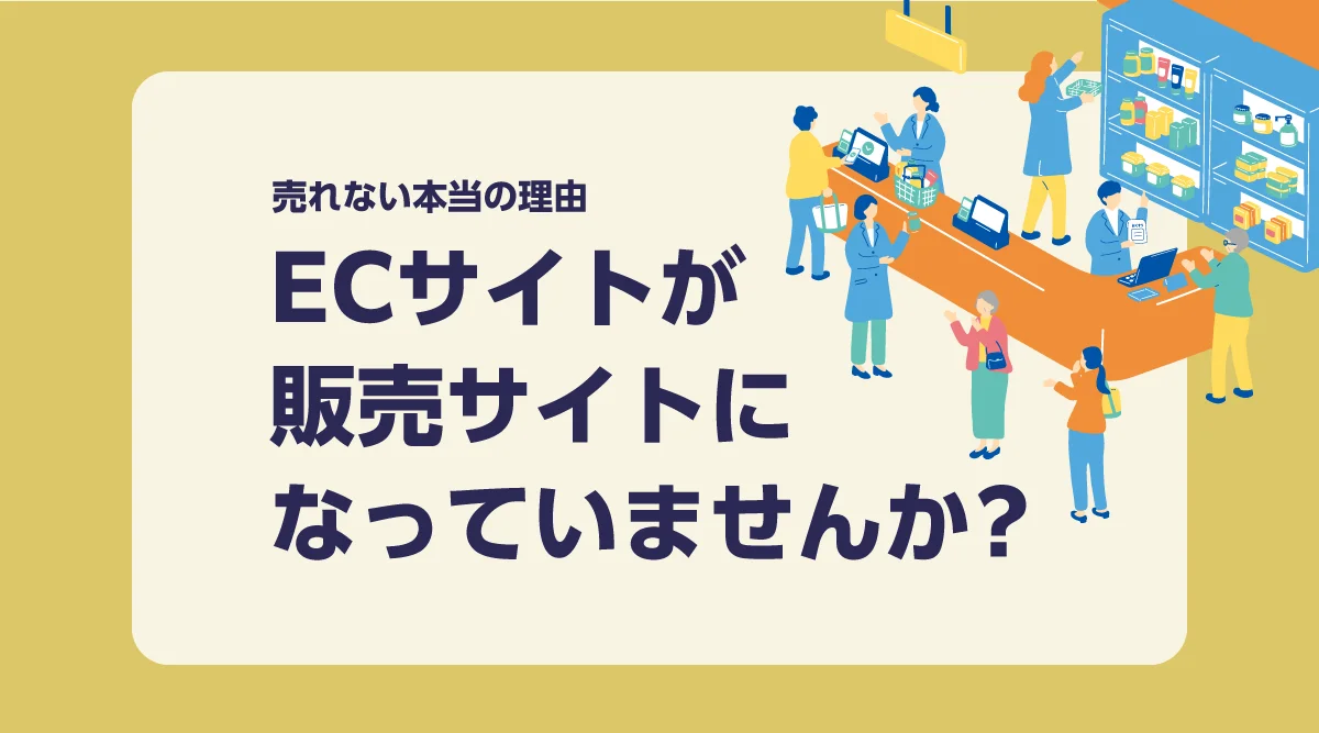 ECサイトが売れない本当の理由｜それは「ただの販売サイト」になっていませんか？