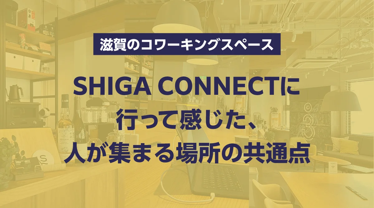 草津のコワーキングスペース「SHIGA CONNECT」に行って感じた、人が集まる場所の共通点