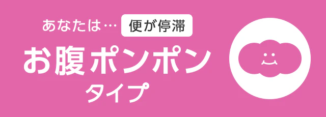 あなたは… 便が停滞お腹ポンポンタイプ