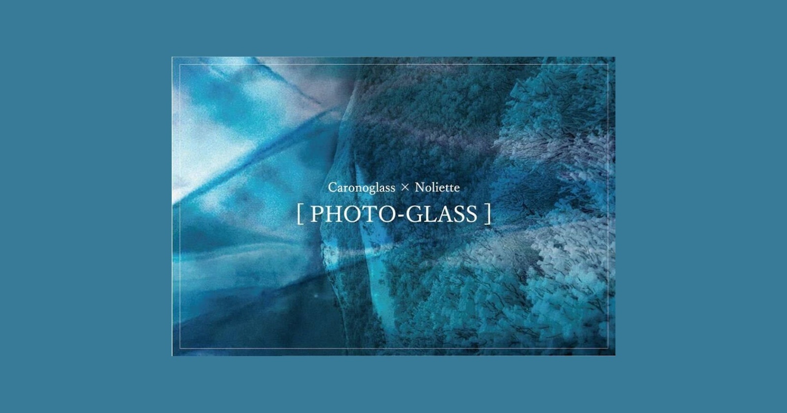 PHOTO-GLASS | Caronoglass × noliette
