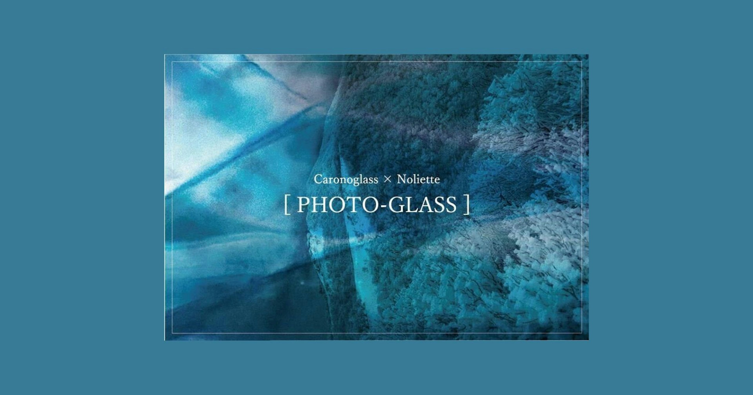 PHOTO-GLASS | Caronoglass × noliette