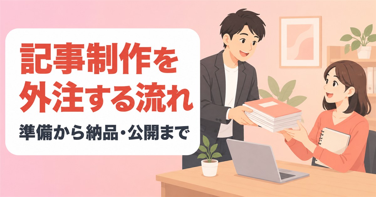 記事制作を外注する流れ｜発注前の準備から納品・公開までの進め方