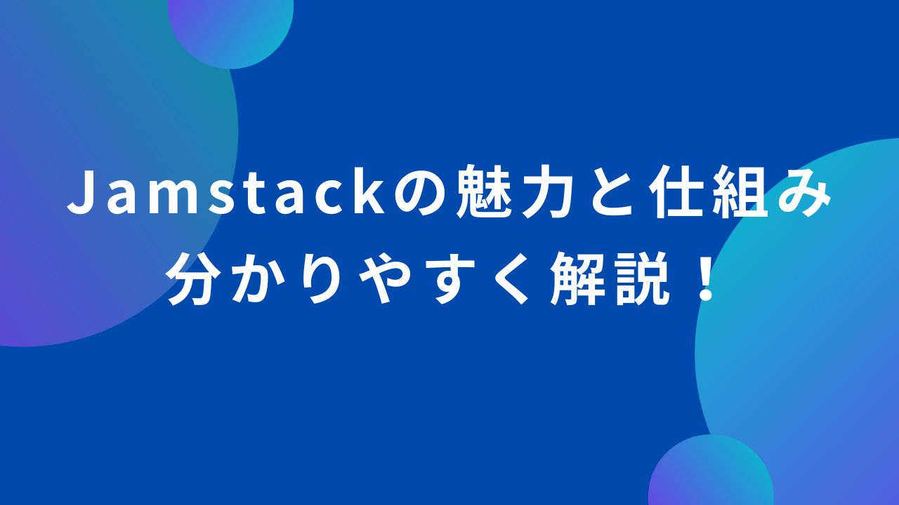 Jamstackのメリットと仕組みを分かりやすく解説！