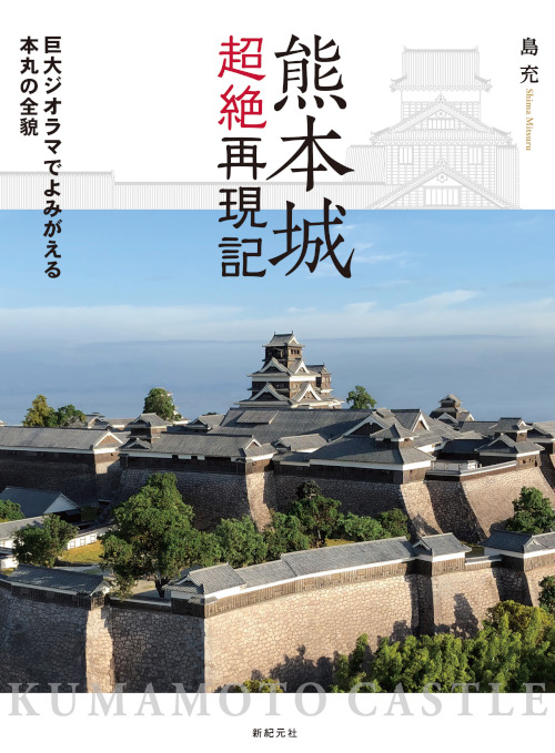 熊本城超絶再現記 巨大ジオラマでよみがえる本丸の全貌 | 新紀元社