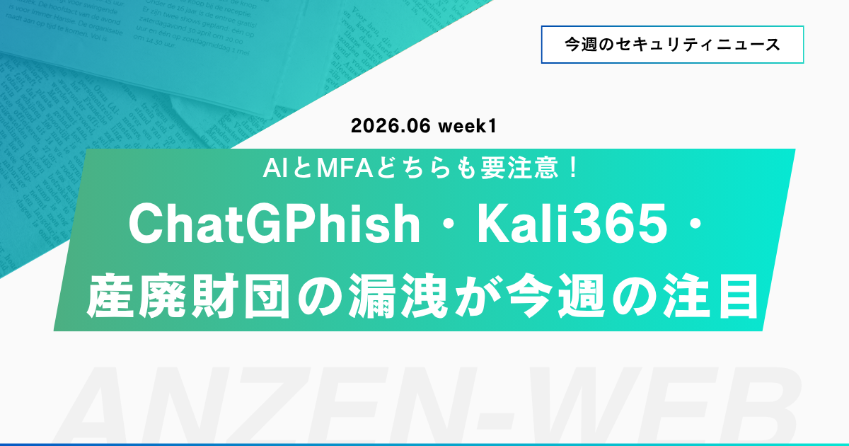 【今週のニュース】ChatGPhish・Kali365・産廃財団漏洩（5/25～5/31）について