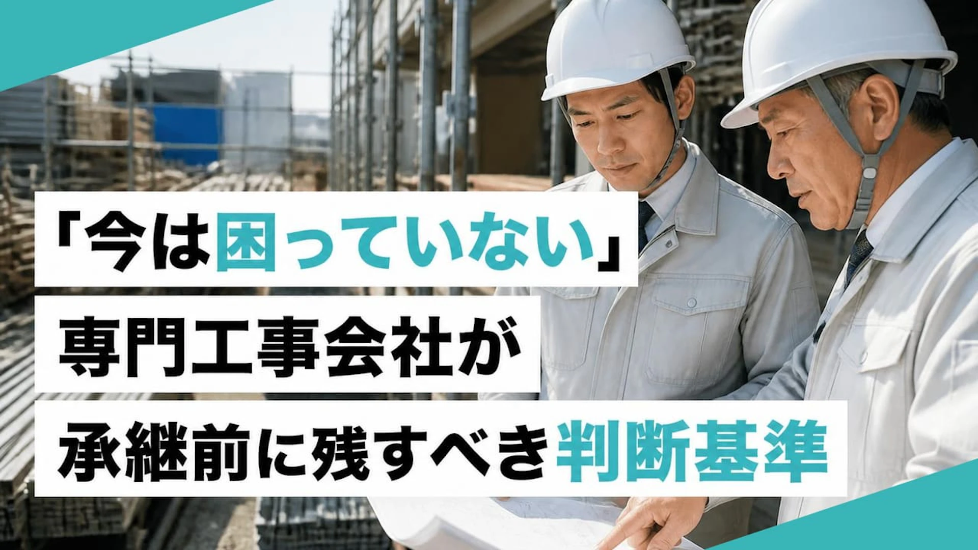 【建設業の事業承継】「今は困っていない」専門工事会社が残すべき判断基準