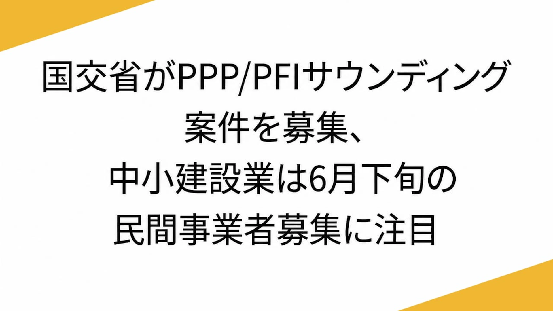 国交省がPPP/PFIサウンディング案件を募集、中小建設業は6月下旬の民間事業者募集に注目