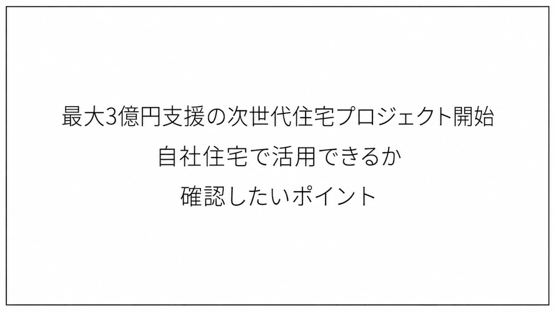 最大3億円支援の次世代住宅プロジェクト開始　自社住宅で活用できるか確認したいポイント
