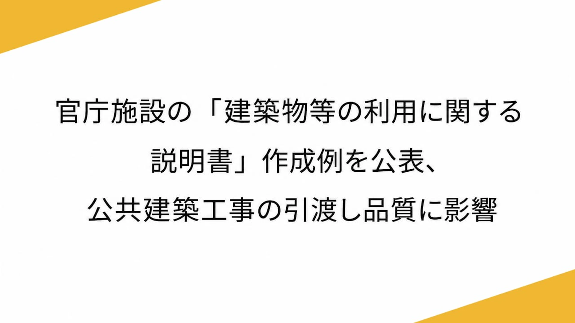 官庁施設の「建築物等の利用に関する説明書」作成例を公表、公共建築工事の引渡し品質に影響