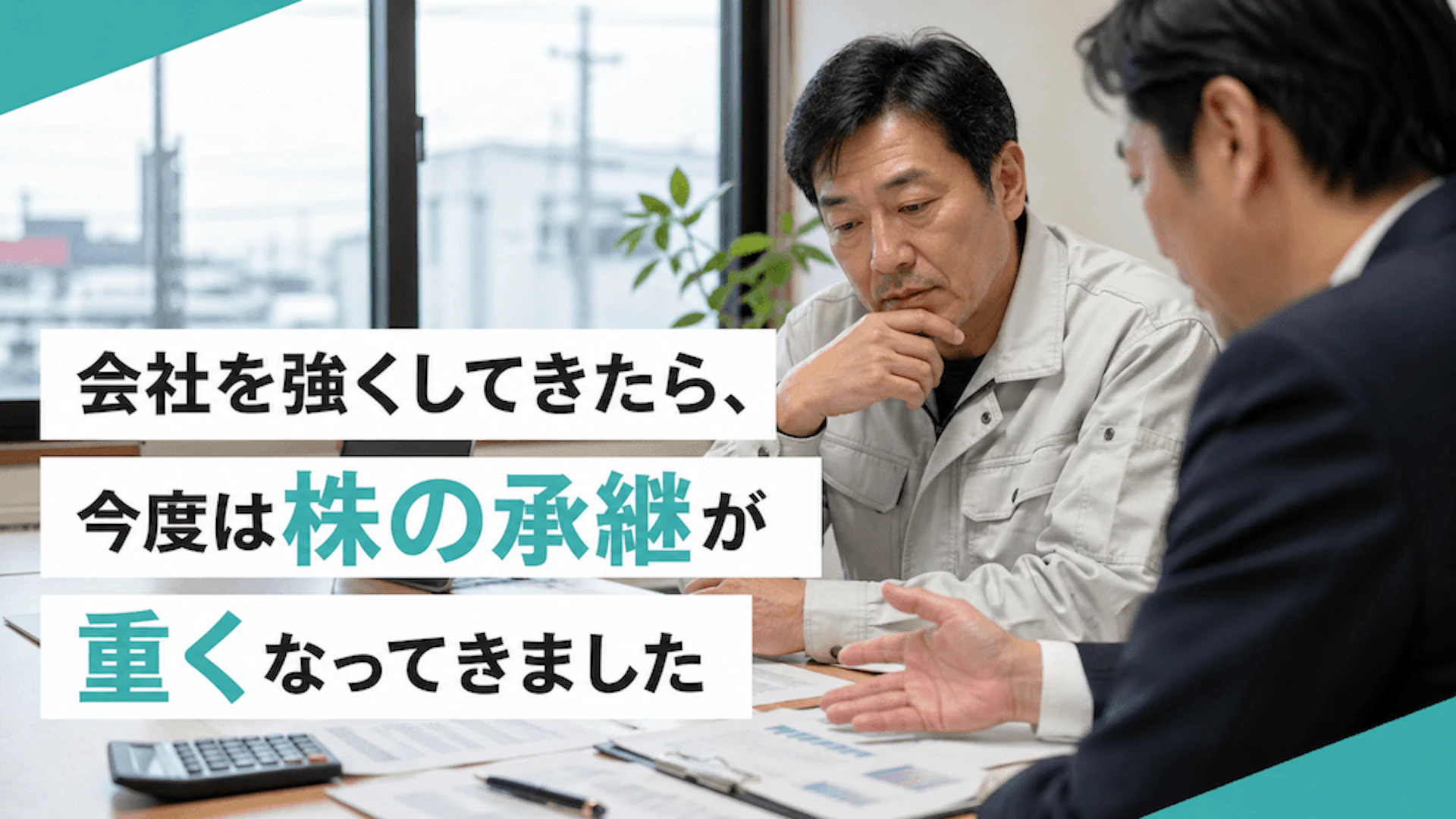 会社を強くしてきたら、今度は株の承継が重くなってきました