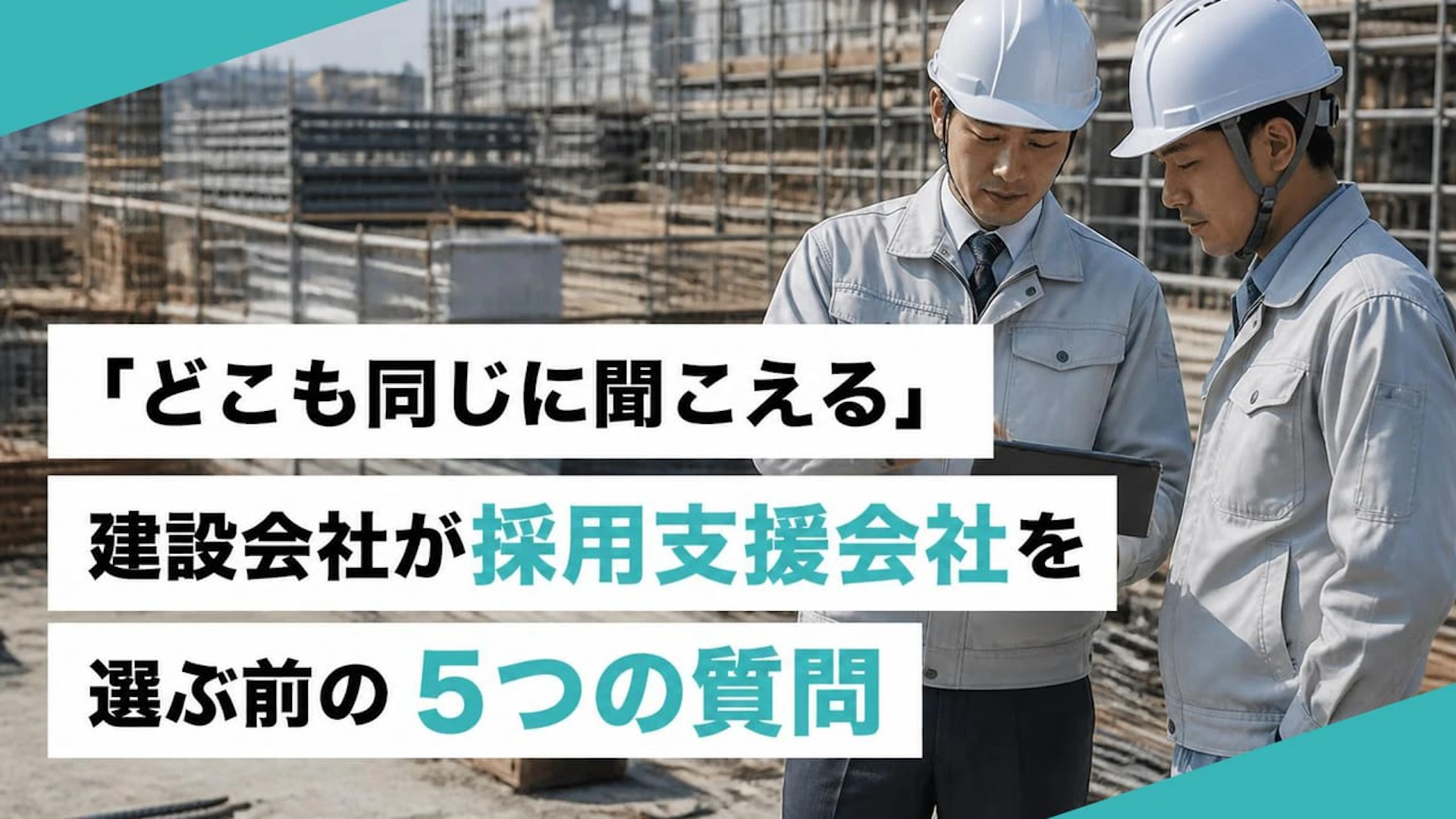 「どこも同じに聞こえる」建設会社が採用支援会社を選ぶ前の5つの質問