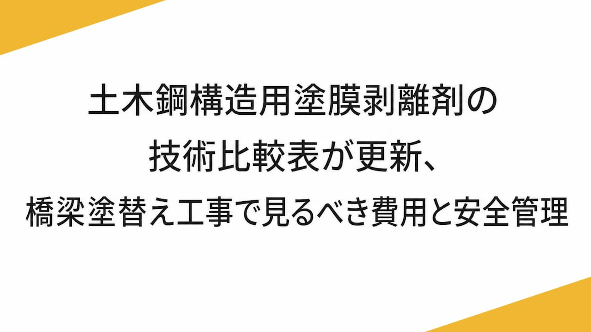 土木鋼構造用塗膜剥離剤の技術比較表が更新、橋梁塗替え工事で見るべき費用と安全管理