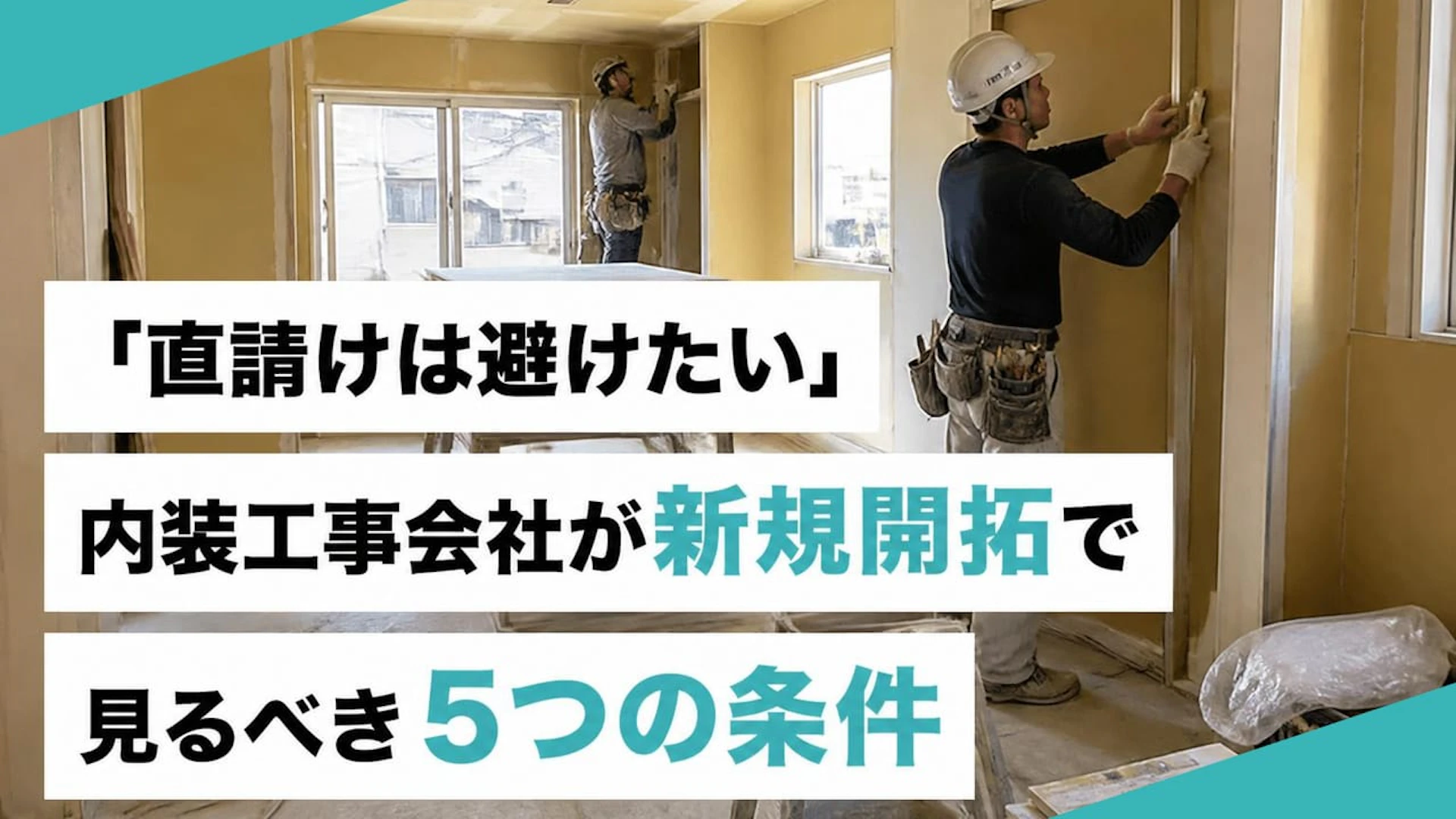 【内装工事の新規開拓】あえて「直請けを避ける」会社が選ぶべき5つの条件