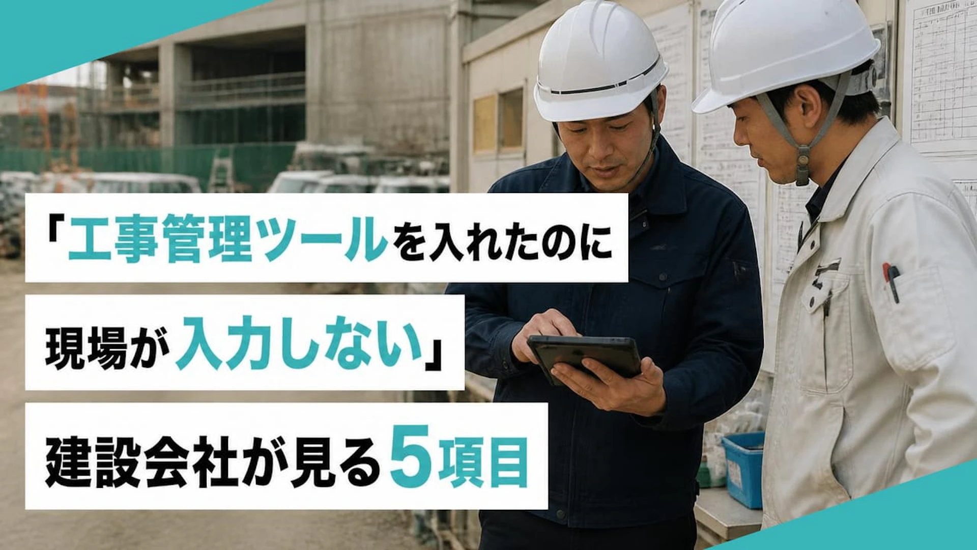 「工事管理ツールを入れたのに現場が入力しない」建設会社が見る5項目