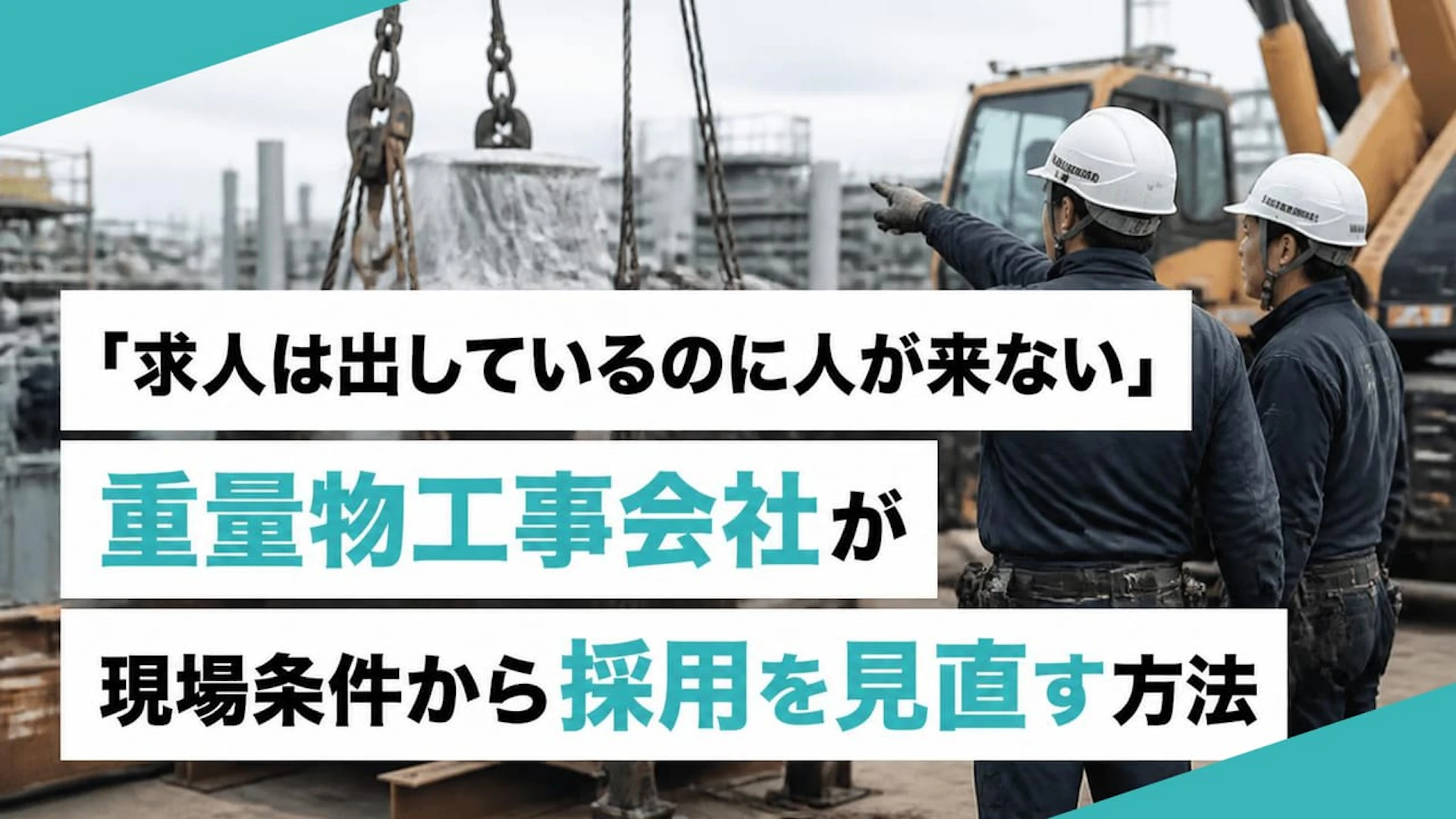 「求人は出しているのに人が来ない」重量物工事会社が現場条件から採用を見直す方法