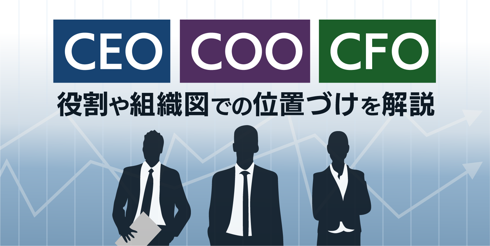 CEO・COO・CFOの役割や組織図での位置づけを解説！知っておくべき役職もご紹介
