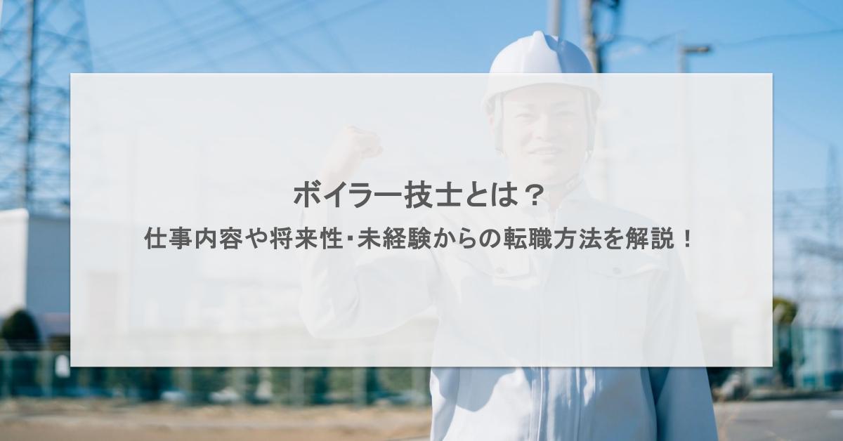 ボイラー技士とは？仕事内容や将来性・未経験からの転職方法を解説 