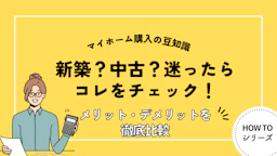 新築と中古、買うならどっち？メリット・デメリット比較