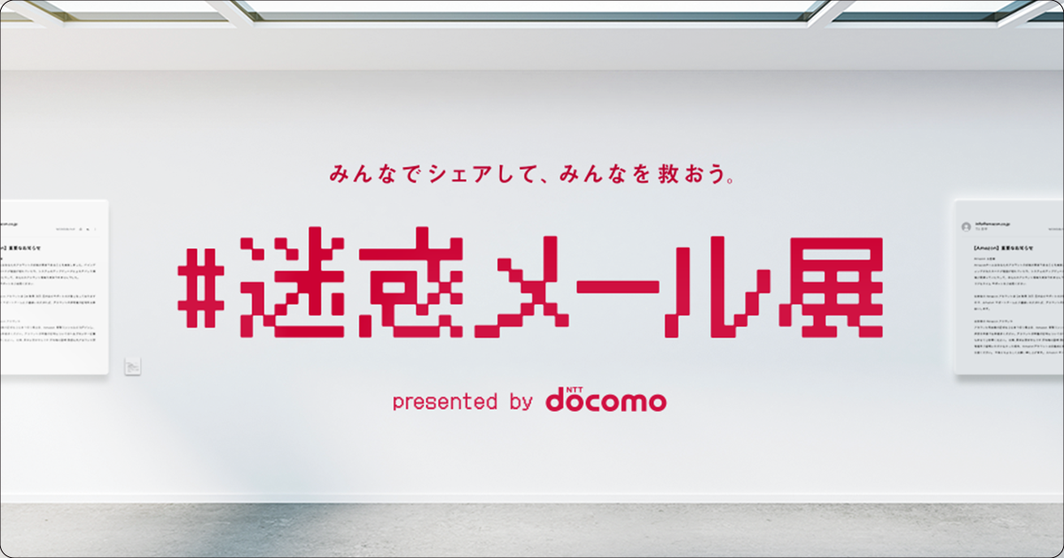 迷惑メール展 「みんなでシェアして、みんなを救おう」-ドコモ