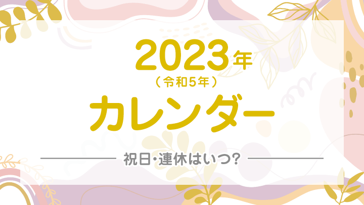 【2023年/令和5年】祝日・連休早見カレンダー！GWやお盆、年末年始は何連休？