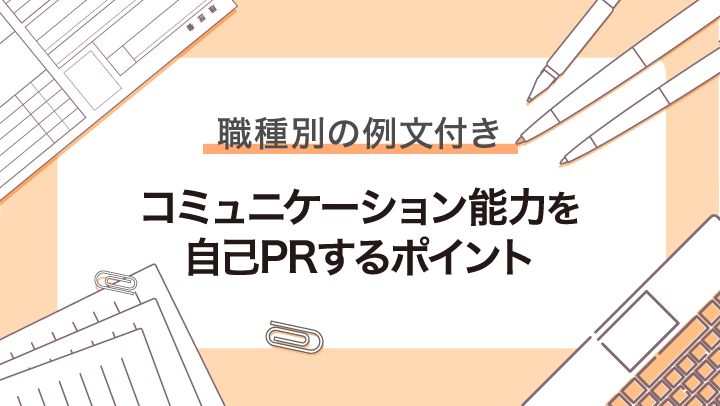 【例文付き】自己PRで「コミュニケーション能力」をアピールするポイントとは