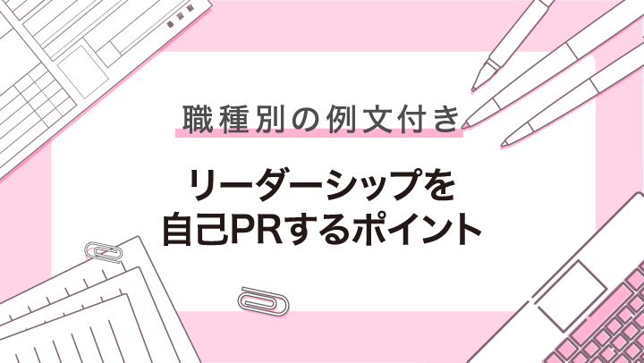 【例文付き】自己PRでリーダーシップを上手にアピールするポイントを解説！