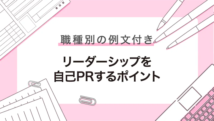 【例文付き】自己PRでリーダーシップを上手にアピールするポイントを解説！